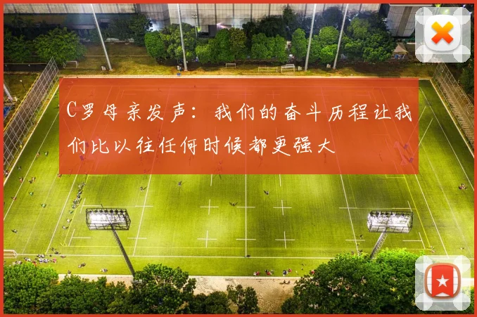 C罗母亲发声：我们的奋斗历程让我们比以往任何时候都更强大